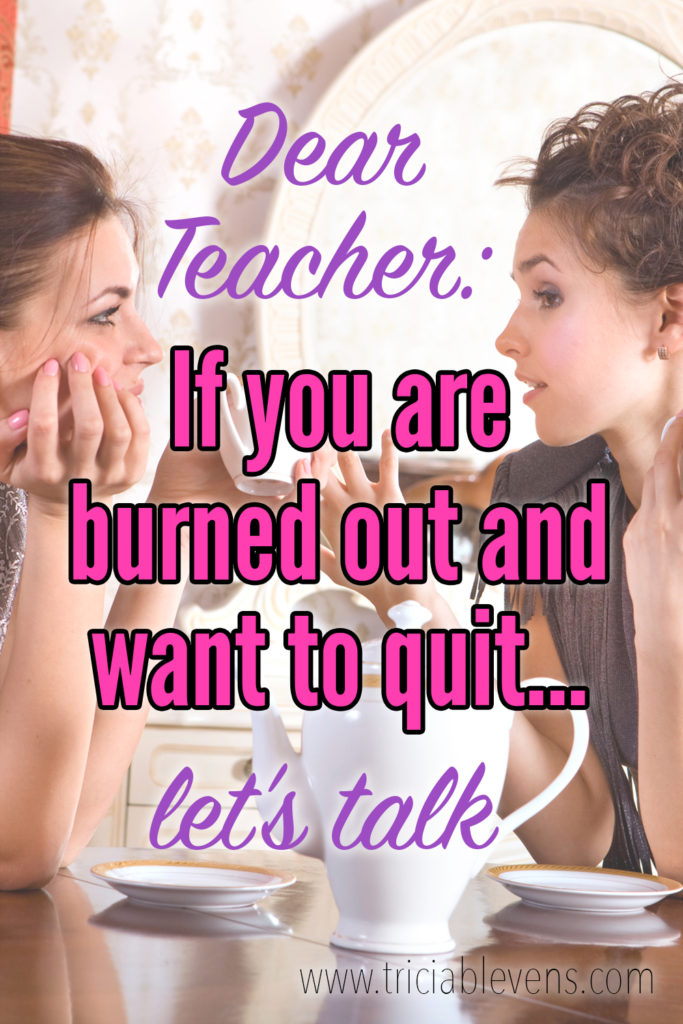 Dear Teacher: If you are burned out and want to quit...let's talk